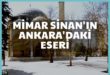 MİMAR SİNAN’IN ANKARA’DAKİ TEK ESERİ CENAB-I AHMET PAŞA CAMİİ